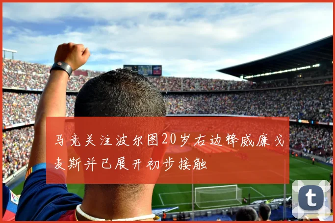 马竞关注波尔图20岁右边锋威廉戈麦斯并已展开初步接触