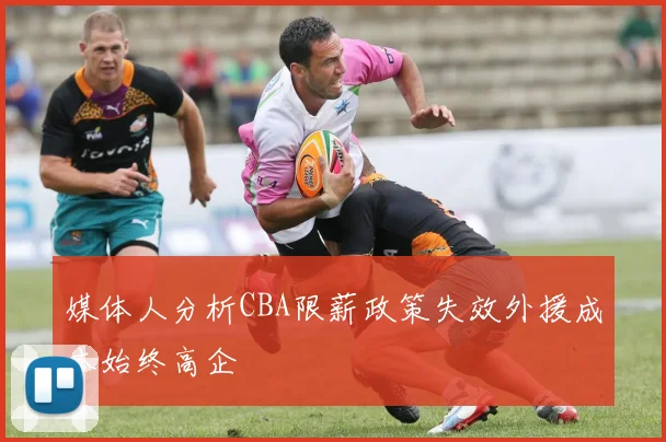 媒体人分析CBA限薪政策失效外援成本始终高企