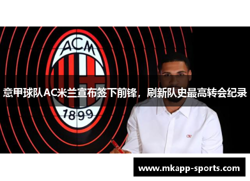 意甲球队AC米兰宣布签下前锋,刷新队史最高转会纪录